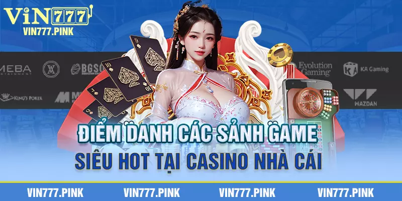 Điểm danh các sảnh game siêu hot tại casino nhà cái