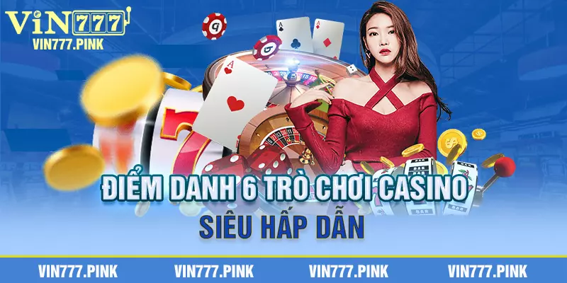 Điểm danh 6 trò chơi casino siêu hấp dẫn